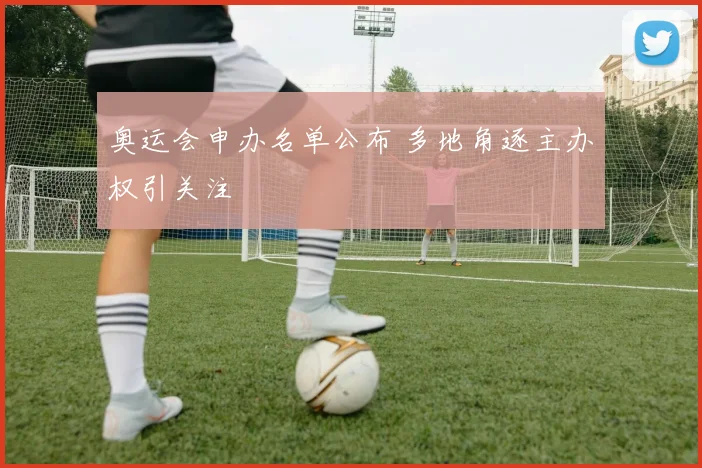 奥运会申办名单公布 多地角逐主办权引关注