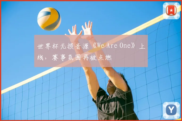 世界杯无损音源《We Are One》上线,赛事氛围再被点燃