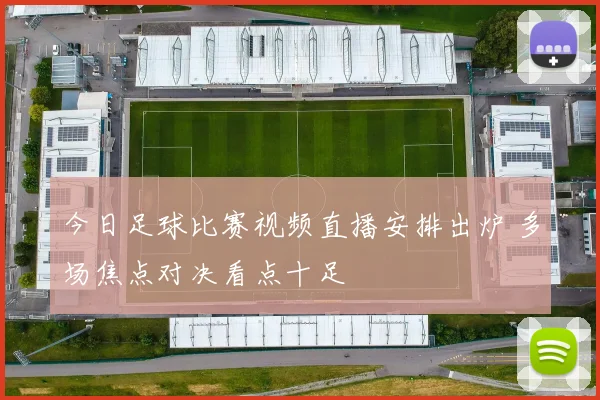 今日足球比赛视频直播安排出炉 多场焦点对决看点十足