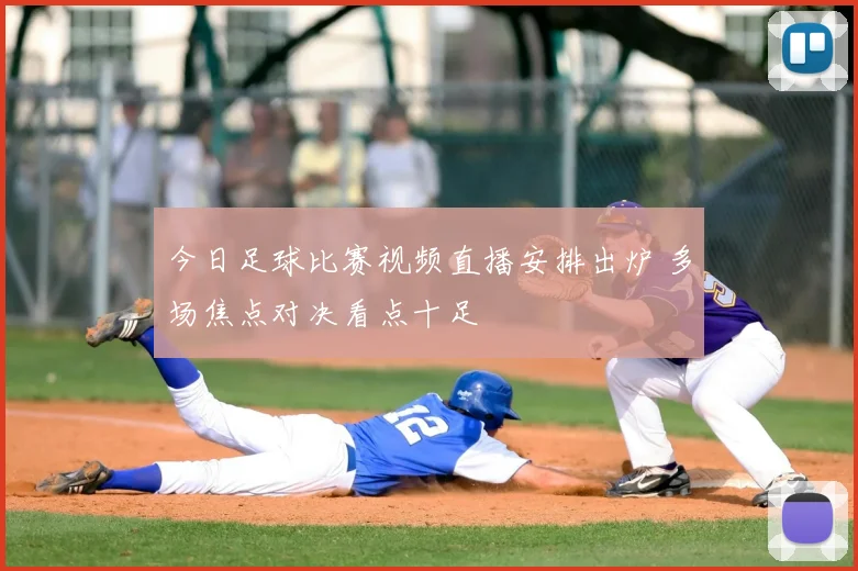 今日足球比赛视频直播安排出炉 多场焦点对决看点十足